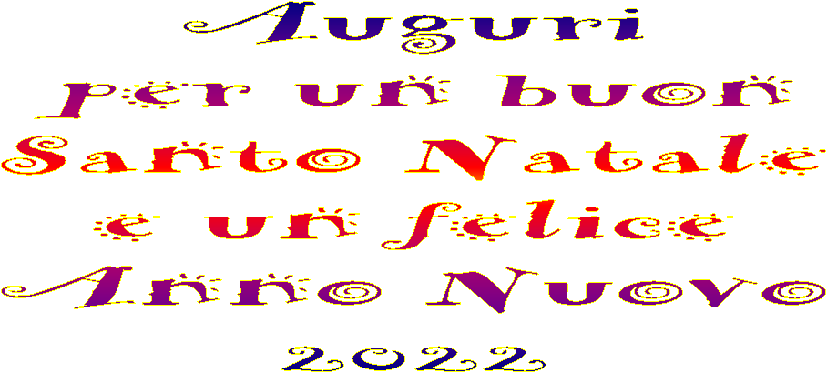 Auguri
per un
buon Santo Natale
e un felice
Anno Nuovo
2022